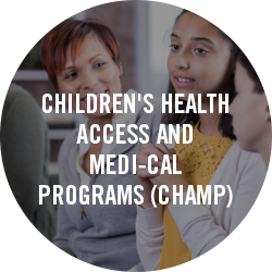  Children's Health Access and Medi-Cal Programs (CHAMP)