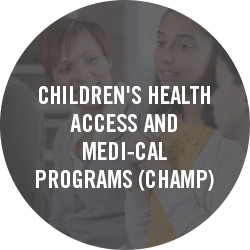Children's Health Access and Medi-Cal Programs (CHAMP) 